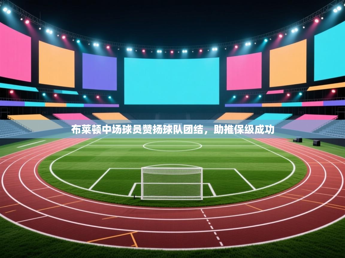 开云体育iOS安装教程-布莱顿中场球员赞扬球队团结,助推保级成功 第2张