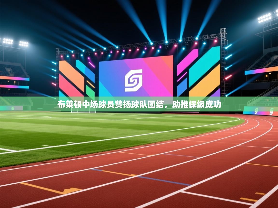 开云体育iOS安装教程-布莱顿中场球员赞扬球队团结,助推保级成功 第3张