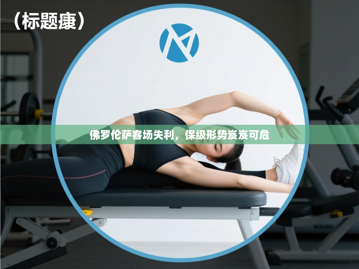 开云体育app下载入口-佛罗伦萨客场失利，保级形势岌岌可危  第4张