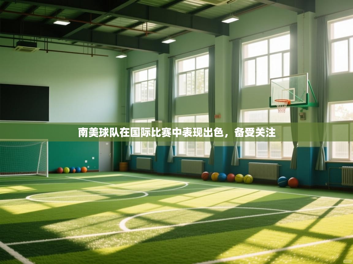 开云体育注册app-南美球队在国际比赛中表现出色，备受关注  第2张