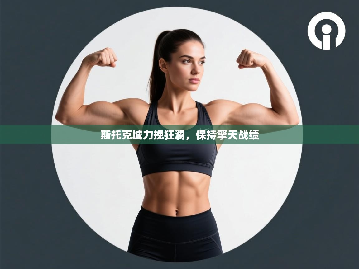 开云官网-斯托克城力挽狂澜,保持擎天战绩 第2张