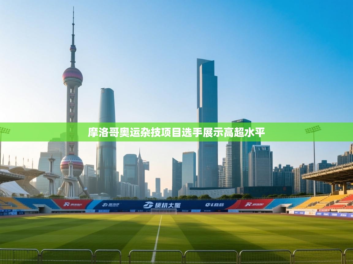 开云体育在线玩-摩洛哥奥运杂技项目选手展示高超水平 第3张