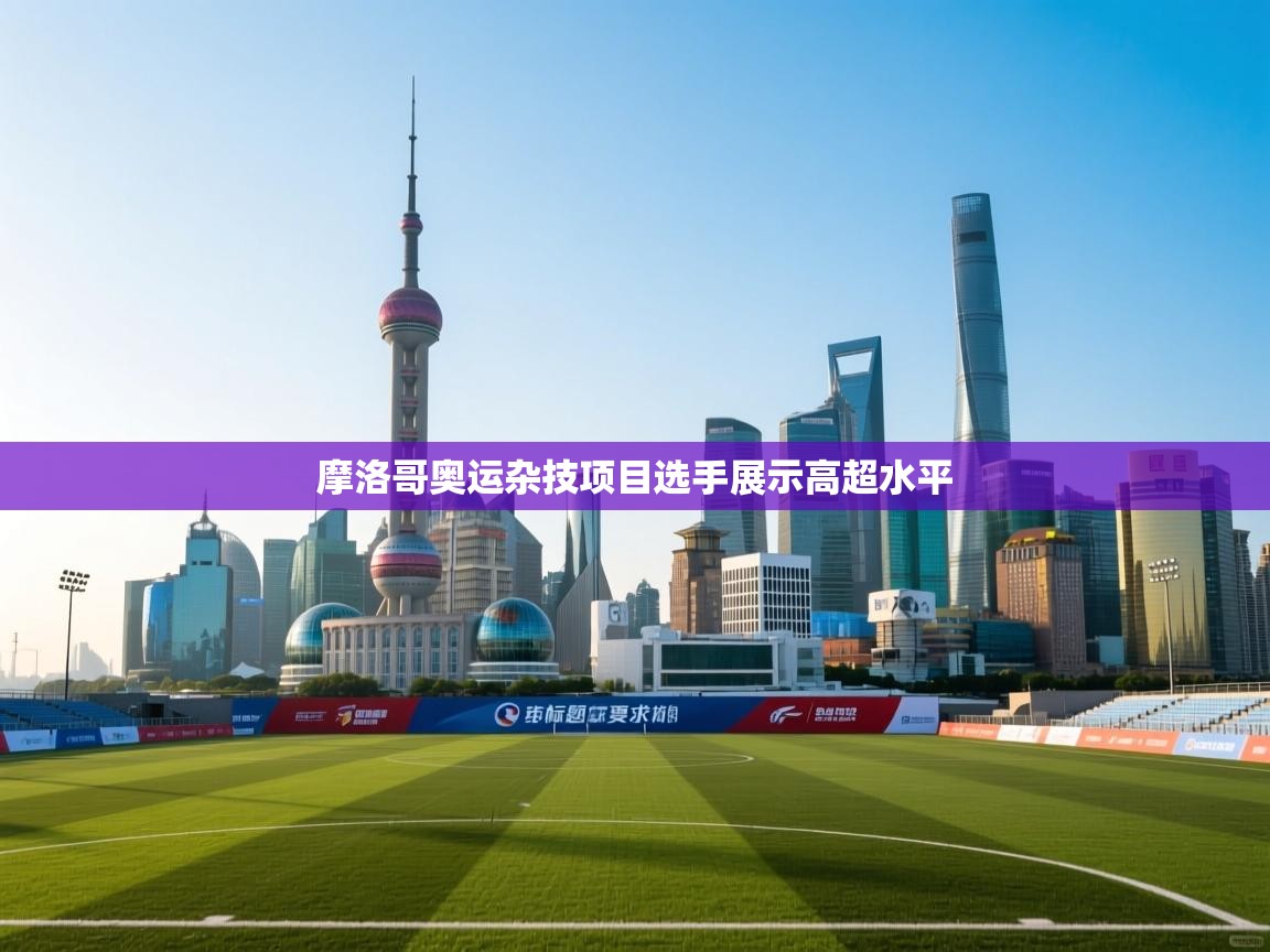 开云体育在线玩-摩洛哥奥运杂技项目选手展示高超水平 第4张